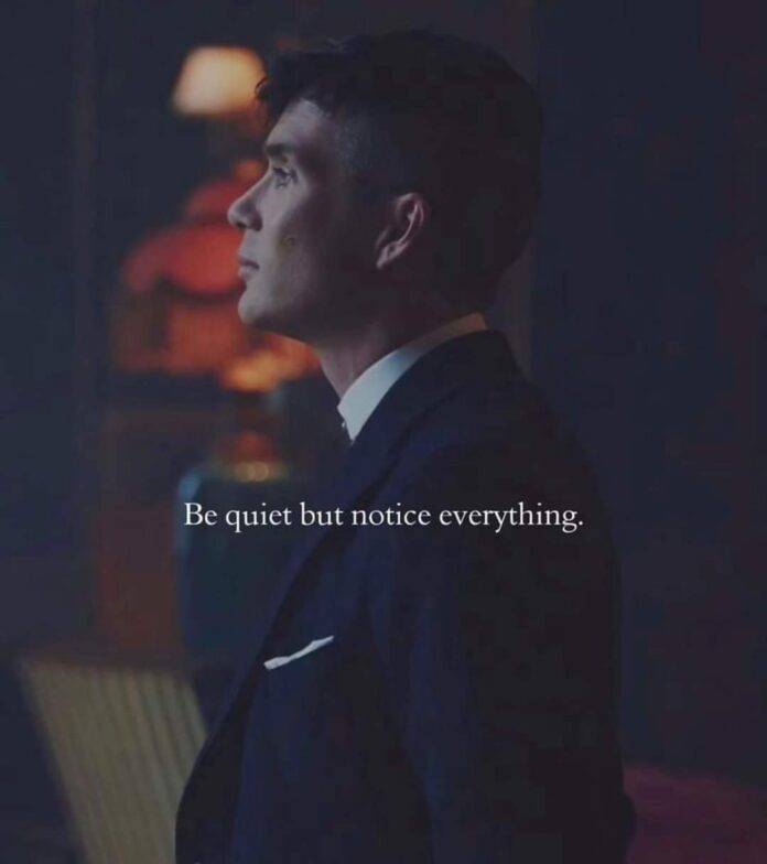 Be quiet but notice everything